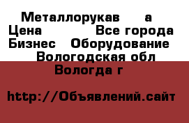 Металлорукав 4657а › Цена ­ 5 000 - Все города Бизнес » Оборудование   . Вологодская обл.,Вологда г.